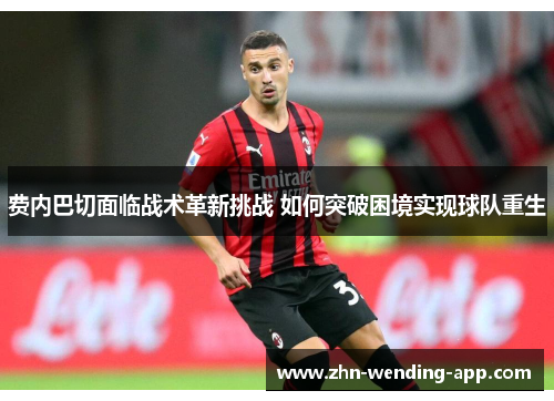 费内巴切面临战术革新挑战 如何突破困境实现球队重生 费内巴切面临战术革新挑战 如何突破困境实现球队重生