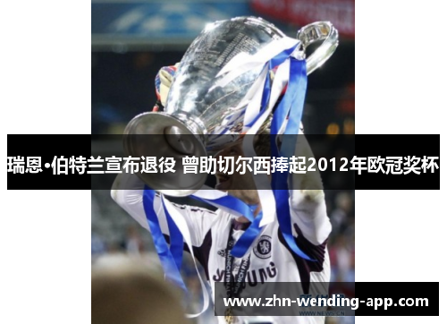 瑞恩·伯特兰宣布退役 曾助切尔西捧起2012年欧冠奖杯 瑞恩·伯特兰宣布退役 曾助切尔西捧起2012年欧冠奖杯