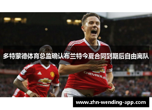 多特蒙德体育总监确认布兰特今夏合同到期后自由离队