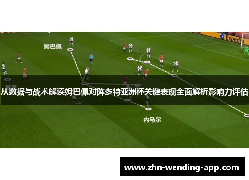从数据与战术解读姆巴佩对阵多特亚洲杯关键表现全面解析影响力评估 从数据与战术解读姆巴佩对阵多特亚洲杯关键表现全面解析影响力评估